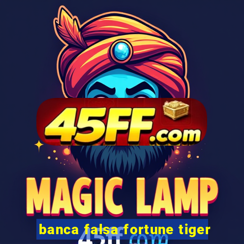 banca falsa fortune tiger
